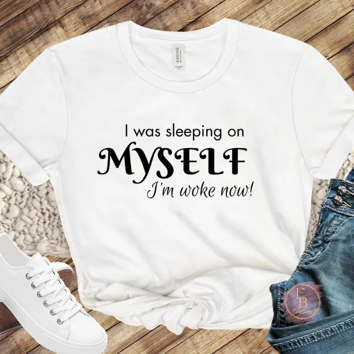 I was sleeping on myself I'm woke now! T-Shirt | Graphic Tee | Motivational and Empowering Shirt